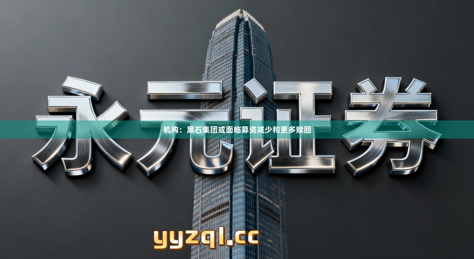 机构：黑石集团或面临募资减少和更多赎回